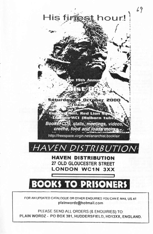 B ;7 creéhs, fovd ai tireespace virgin HAVEN DISTRIBUTION HAVEN DISTRIBUTION 27 OLD GLOUCESTER STREET LONDON WC1N 3XX BOOKS$ TO PRISONERS FOR AN UPDATED CATALOGUE OR OTHER ENOUIRIES YOU CAN £ MAIL US AT plainwordz@hotmail.com PLEASE SEND ALL ORDERS (& ENQUIRIES) TO PLAIN WORDZ - PO BOX 381, HUDDERSFIELD, HD13XX, ENGLAND.